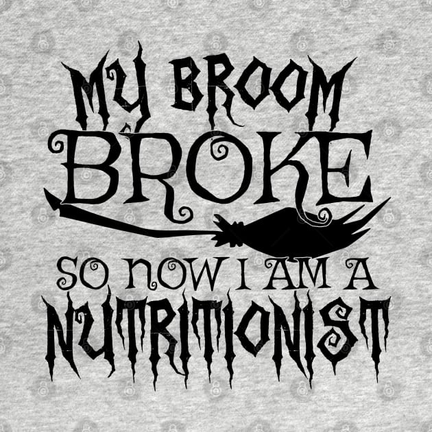 My Broom Broke So Now I Am A Nutritionist - Halloween design by theodoros20